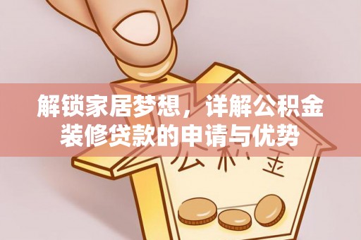 个旧解锁家居梦想，详解公积金装修贷款的申请与优势
