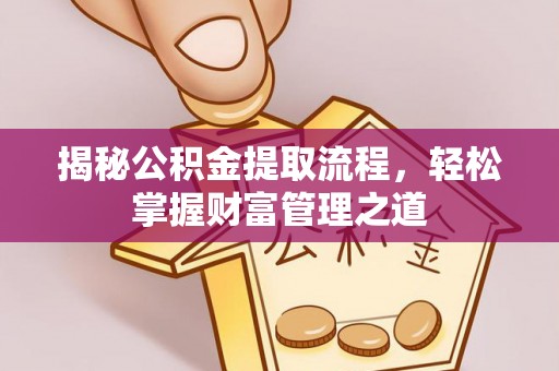 个旧揭秘公积金提取流程，轻松掌握财富管理之道